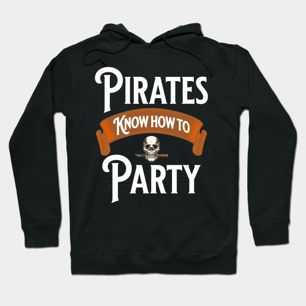 Pirates Know How To Party - Nautical Swashbuckling Skull Lover Gifts Hoodie by shywolf